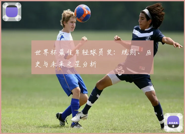 世界杯最佳年轻球员奖：规则、历史与未来之星分析