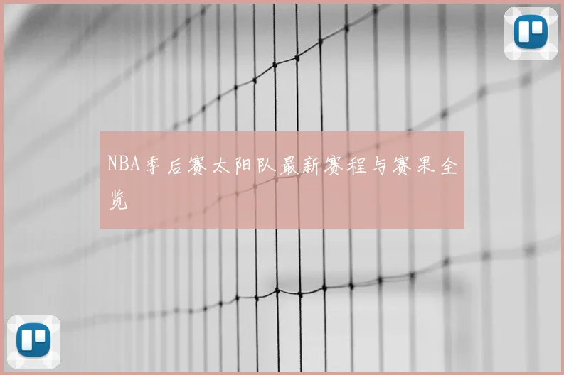 NBA季后赛太阳队最新赛程与赛果全览